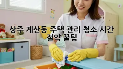 상주 계산동🏠 주택 관리 청소🧹 시간 절약 꿀팁!